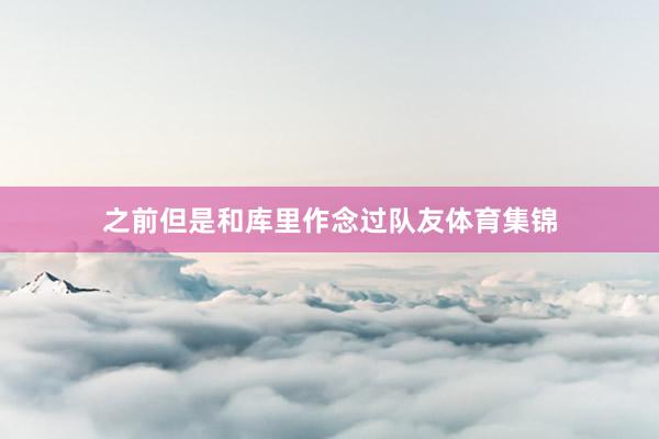 之前但是和库里作念过队友体育集锦
