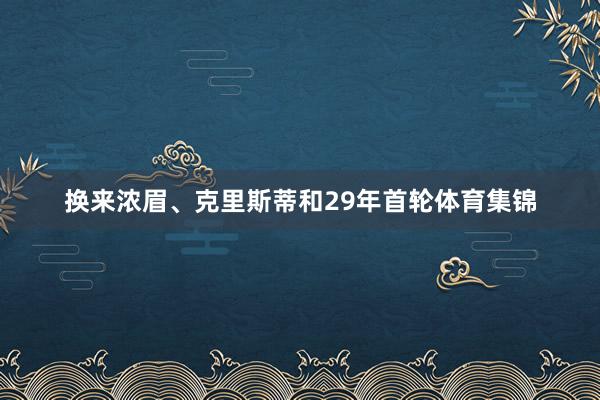 换来浓眉、克里斯蒂和29年首轮体育集锦