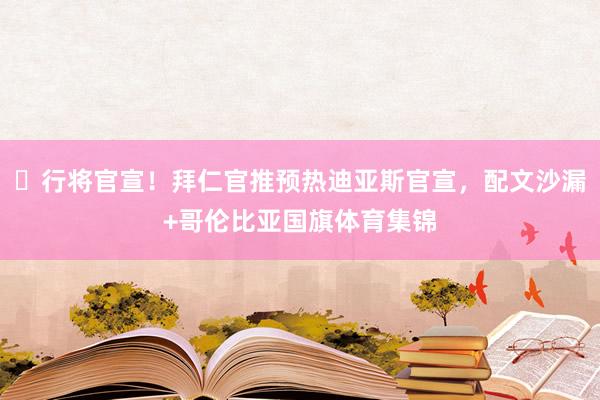 ⏳行将官宣！拜仁官推预热迪亚斯官宣，配文沙漏+哥伦比亚国旗体育集锦