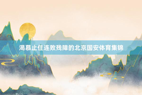 渴慕止住连败残障的北京国安体育集锦