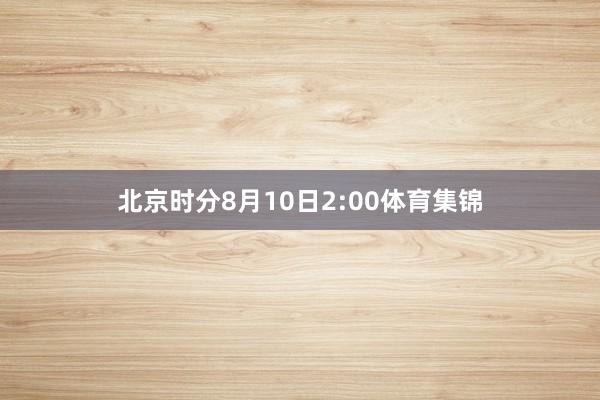 北京时分8月10日2:00体育集锦