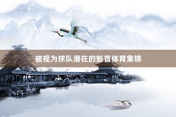 被视为球队潜在的魁首体育集锦