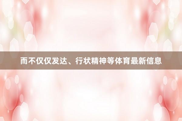 而不仅仅发达、行状精神等体育最新信息