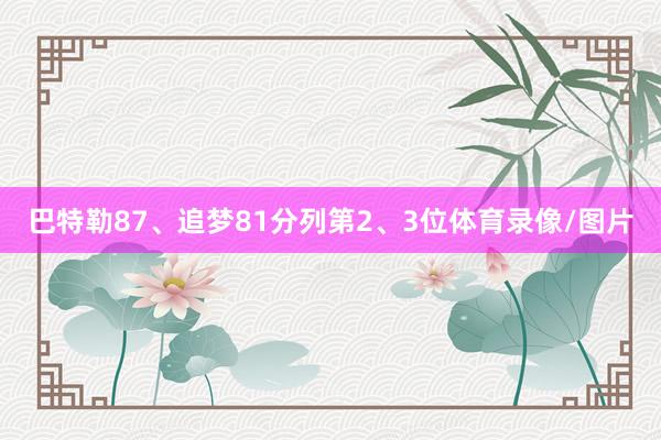 巴特勒87、追梦81分列第2、3位体育录像/图片