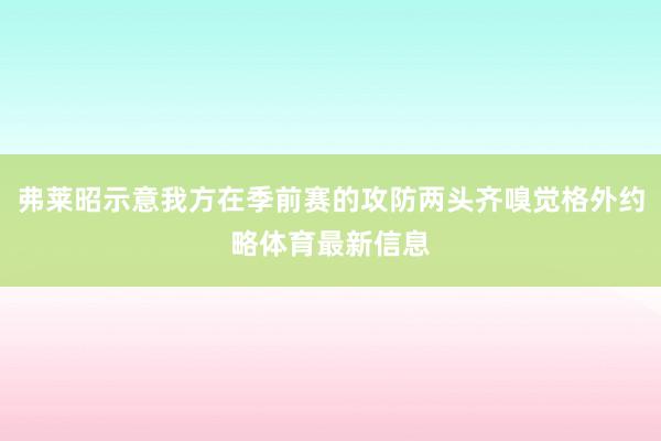 弗莱昭示意我方在季前赛的攻防两头齐嗅觉格外约略体育最新信息