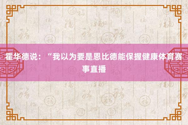 霍华德说：“我以为要是恩比德能保握健康体育赛事直播