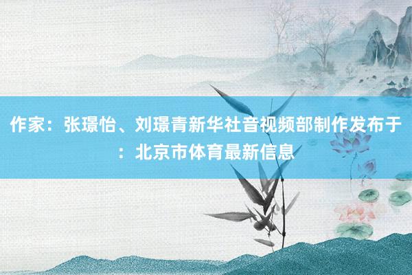 作家：张璟怡、刘璟青新华社音视频部制作发布于：北京市体育最新信息