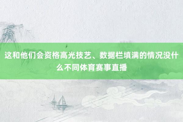 这和他们会资格高光技艺、数据栏填满的情况没什么不同体育赛事直播