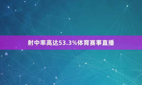射中率高达53.3%体育赛事直播