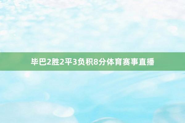 毕巴2胜2平3负积8分体育赛事直播