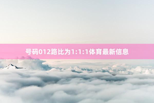 号码012路比为1:1:1体育最新信息