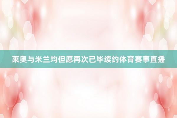 莱奥与米兰均但愿再次已毕续约体育赛事直播