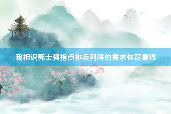 我相识郭士强指点排兵列阵的需求体育集锦