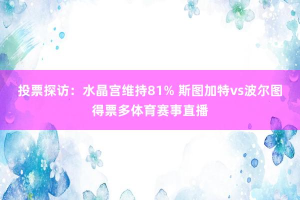 投票探访：水晶宫维持81% 斯图加特vs波尔图得票多体育赛事直播
