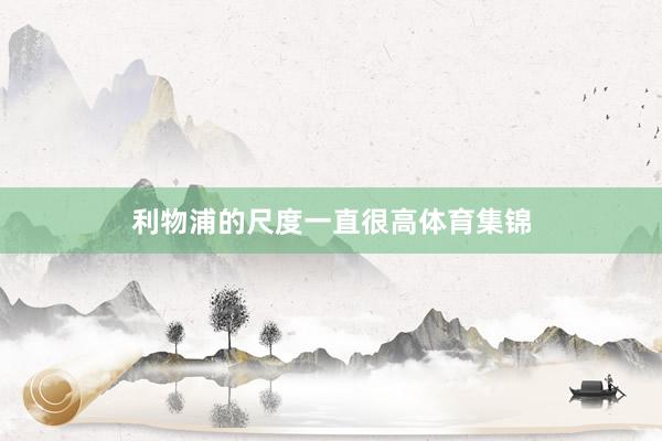 利物浦的尺度一直很高体育集锦