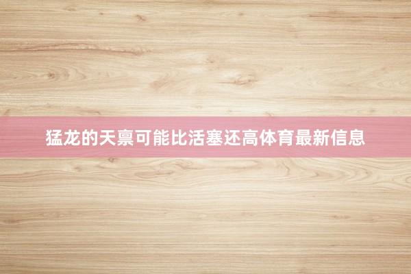猛龙的天禀可能比活塞还高体育最新信息