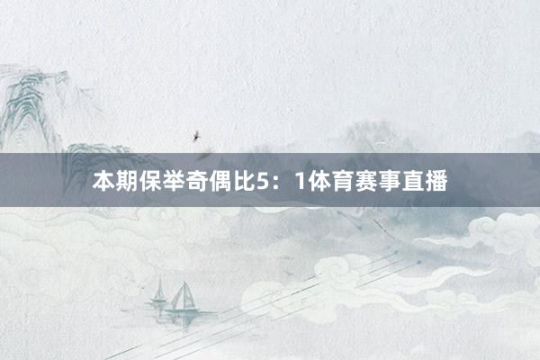 本期保举奇偶比5：1体育赛事直播