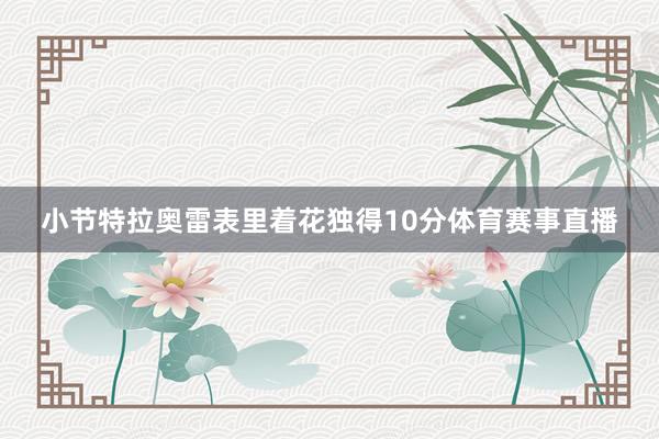 小节特拉奥雷表里着花独得10分体育赛事直播