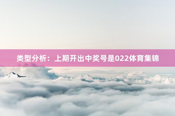 类型分析：上期开出中奖号是022体育集锦
