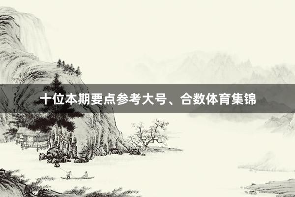 十位本期要点参考大号、合数体育集锦