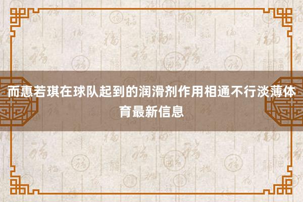 而惠若琪在球队起到的润滑剂作用相通不行淡薄体育最新信息