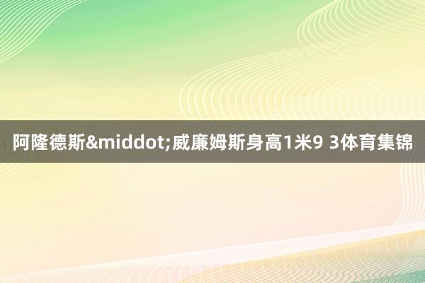 阿隆德斯·威廉姆斯身高1米9 3体育集锦