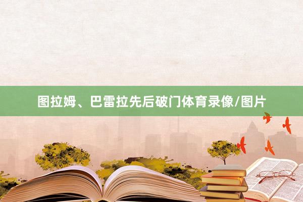 图拉姆、巴雷拉先后破门体育录像/图片