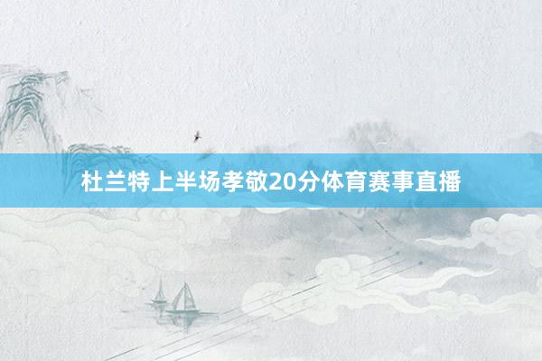 杜兰特上半场孝敬20分体育赛事直播