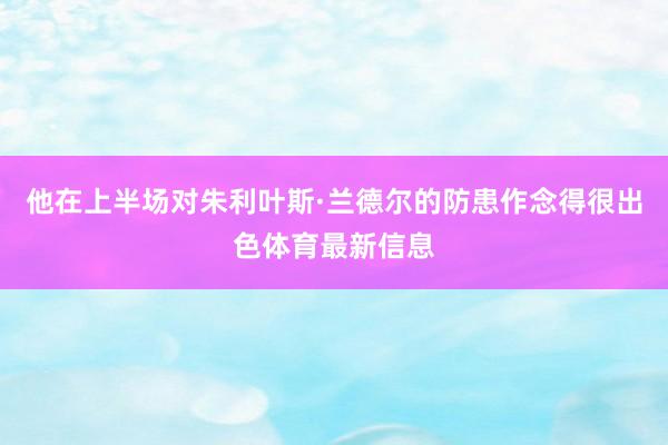 他在上半场对朱利叶斯·兰德尔的防患作念得很出色体育最新信息