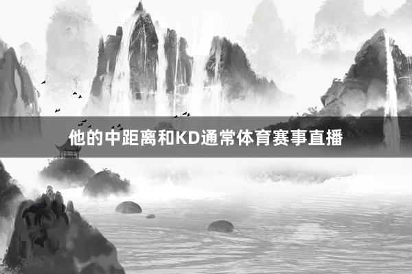 他的中距离和KD通常体育赛事直播