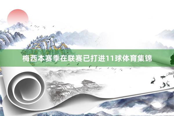 梅西本赛季在联赛已打进11球体育集锦
