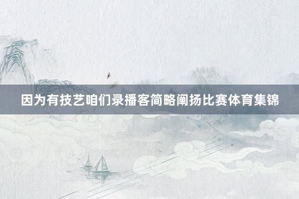 因为有技艺咱们录播客简略阐扬比赛体育集锦
